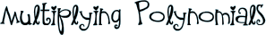 Multiplying Polynomials