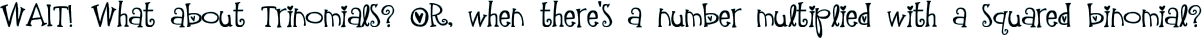 WAIT! What about Trinomials? OR,